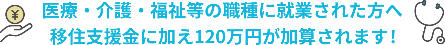 医療・介護・福祉等の職種に就業された方へ移住支援金に加え120万円が加算されます！