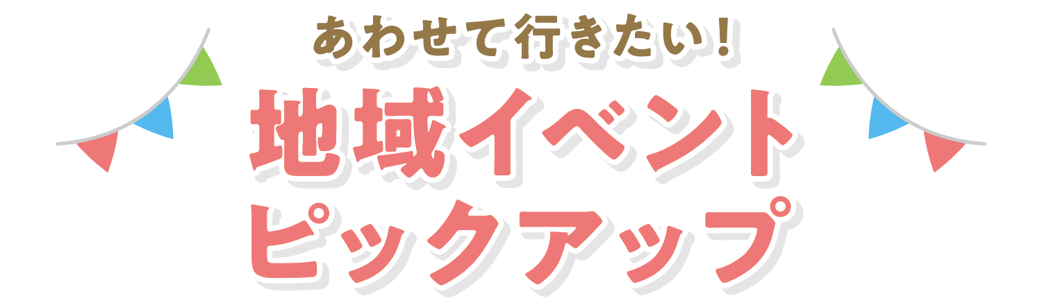 あわせて行きたい！地域イベントピックアップ